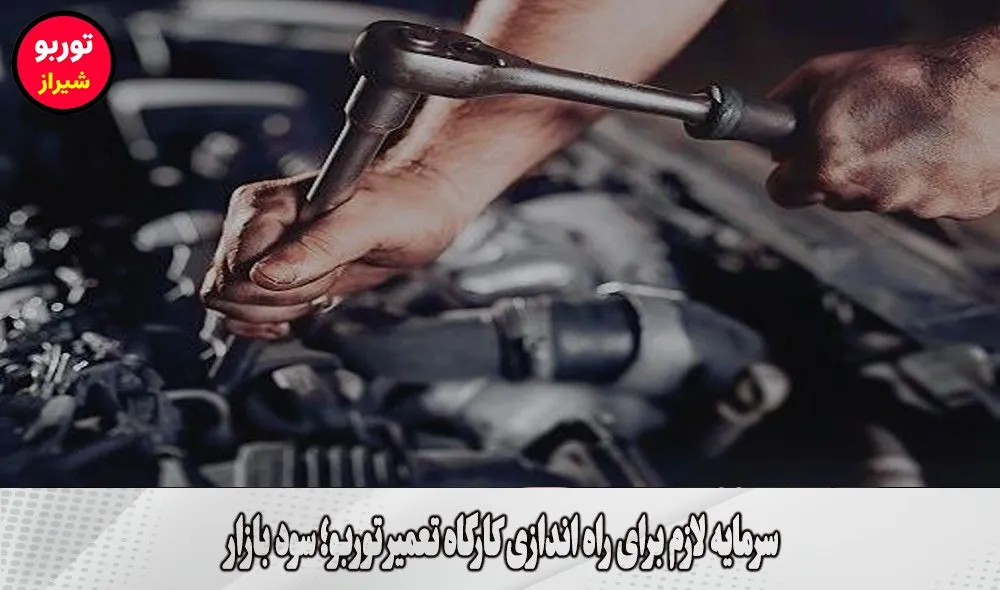 سرمایه لازم برای راه اندازی کارگاه تعمیر توربو